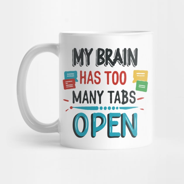 My Brain Has Too Many Tabs Open. Funny Text by Chrislkf